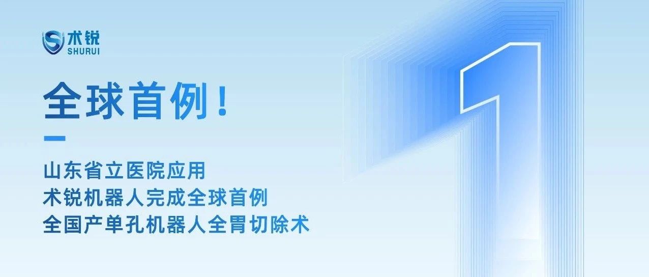 全球首例！山东省立医院应用术锐机器人完成全球首例全国产单孔机器人全胃切除术