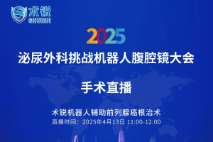 【直播预告】泌尿外科挑战机器人腹腔镜大会 —— 术锐机器人辅助前列腺癌根治术